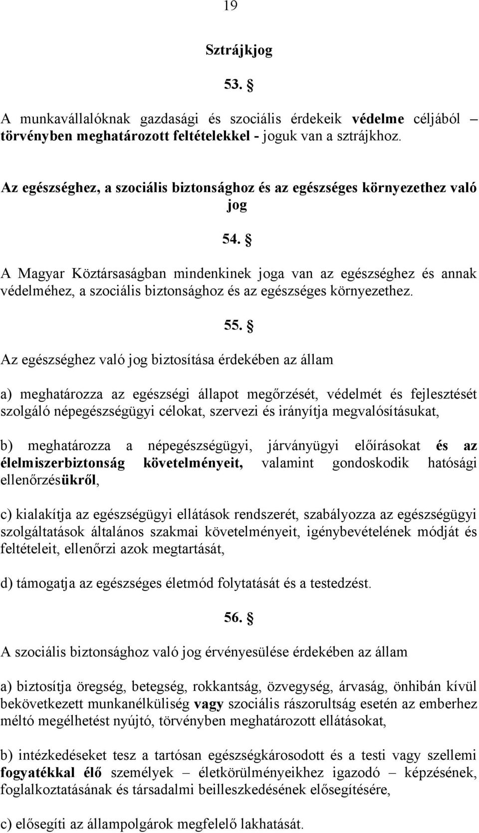 A Magyar Köztársaságban mindenkinek joga van az egészséghez és annak védelméhez, a szociális biztonsághoz és az egészséges környezethez. 55.