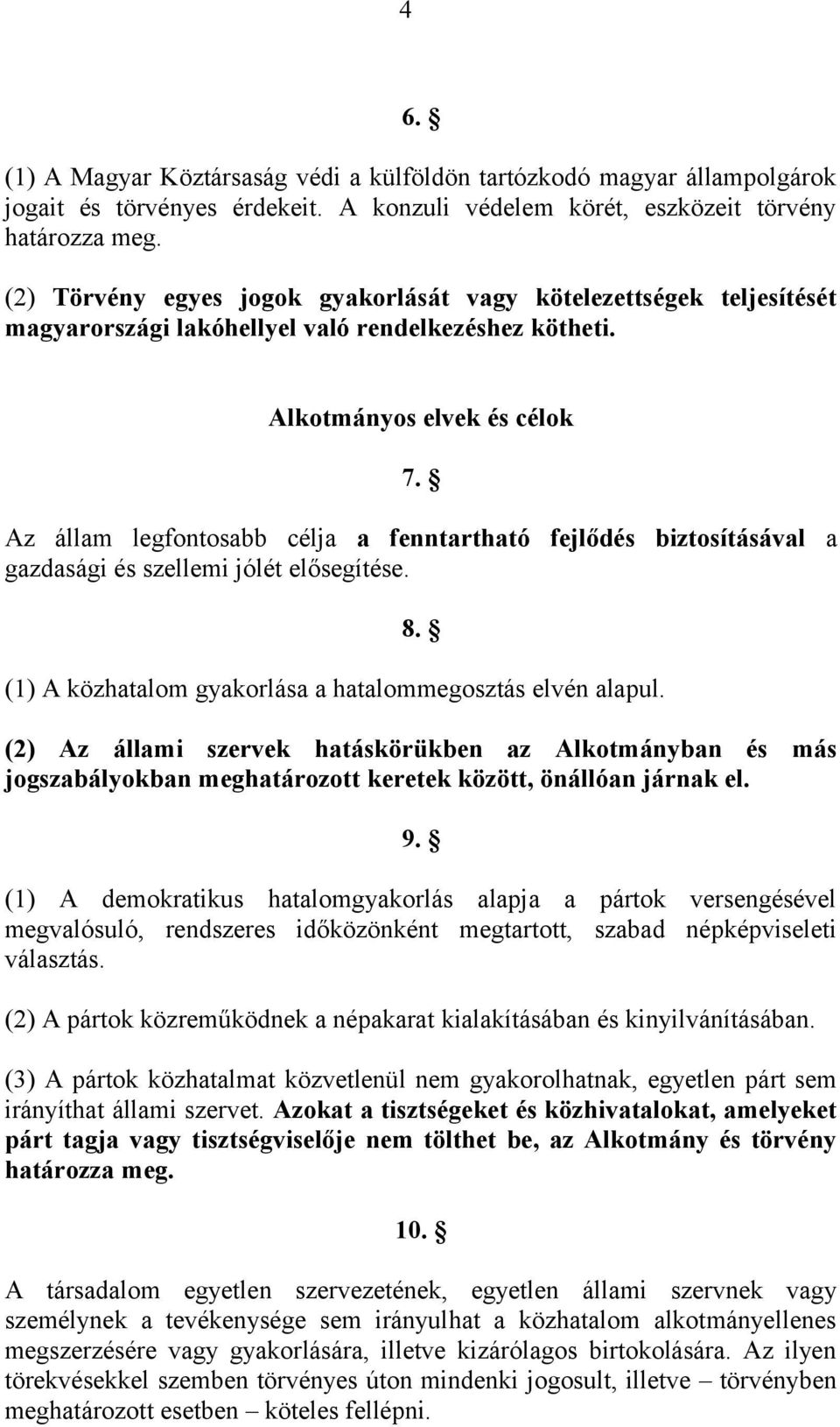 Az állam legfontosabb célja a fenntartható fejlődés biztosításával a gazdasági és szellemi jólét elősegítése. 8. (1) A közhatalom gyakorlása a hatalommegosztás elvén alapul.