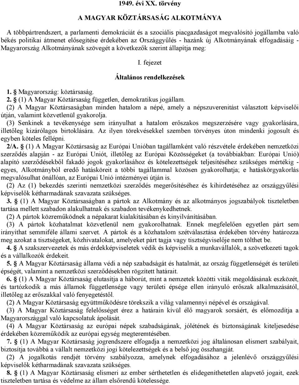 Országgyőlés - hazánk új Alkotmányának elfogadásáig - Magyarország Alkotmányának szövegét a következık szerint állapítja meg: I. fejezet Általános rendelkezések 1. Magyarország: köztársaság. 2.