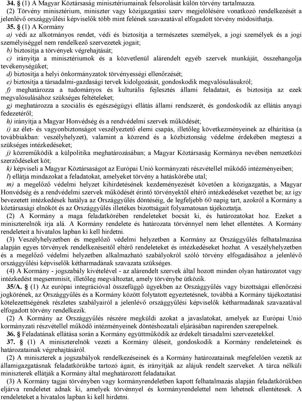 35. (1) A Kormány a) védi az alkotmányos rendet, védi és biztosítja a természetes személyek, a jogi személyek és a jogi személyiséggel nem rendelkezı szervezetek jogait; b) biztosítja a törvények