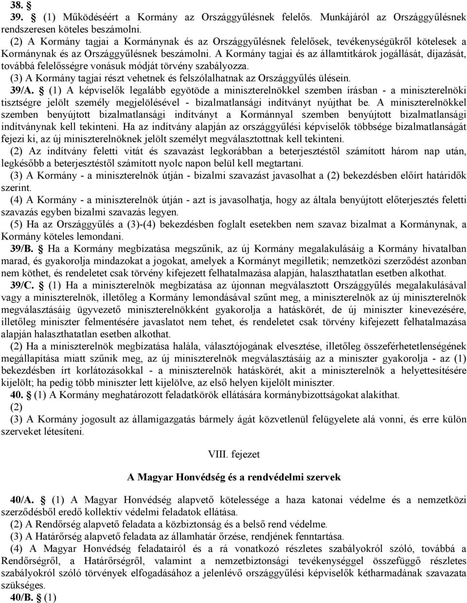 A Kormány tagjai és az államtitkárok jogállását, díjazását, továbbá felelısségre vonásuk módját törvény szabályozza. (3) A Kormány tagjai részt vehetnek és felszólalhatnak az Országgyőlés ülésein.