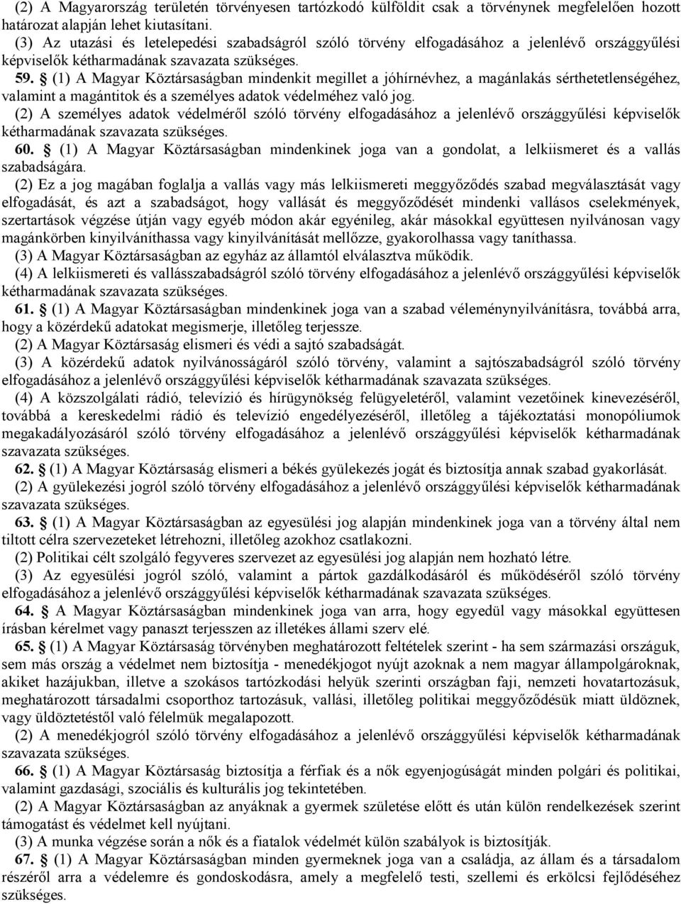 (1) A Magyar Köztársaságban mindenkit megillet a jóhírnévhez, a magánlakás sérthetetlenségéhez, valamint a magántitok és a személyes adatok védelméhez való jog.