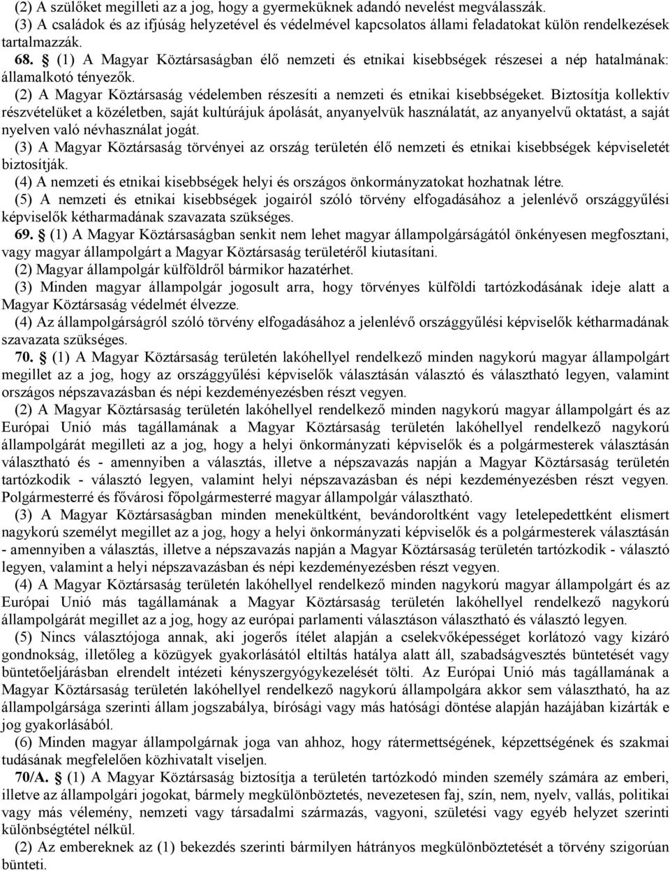 (1) A Magyar Köztársaságban élı nemzeti és etnikai kisebbségek részesei a nép hatalmának: államalkotó tényezık. (2) A Magyar Köztársaság védelemben részesíti a nemzeti és etnikai kisebbségeket.