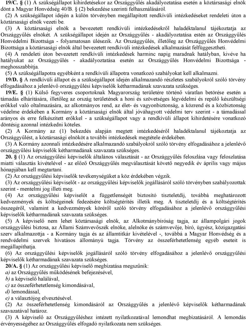 (3) A köztársasági elnök a bevezetett rendkívüli intézkedésekrıl haladéktalanul tájékoztatja az Országgyőlés elnökét.