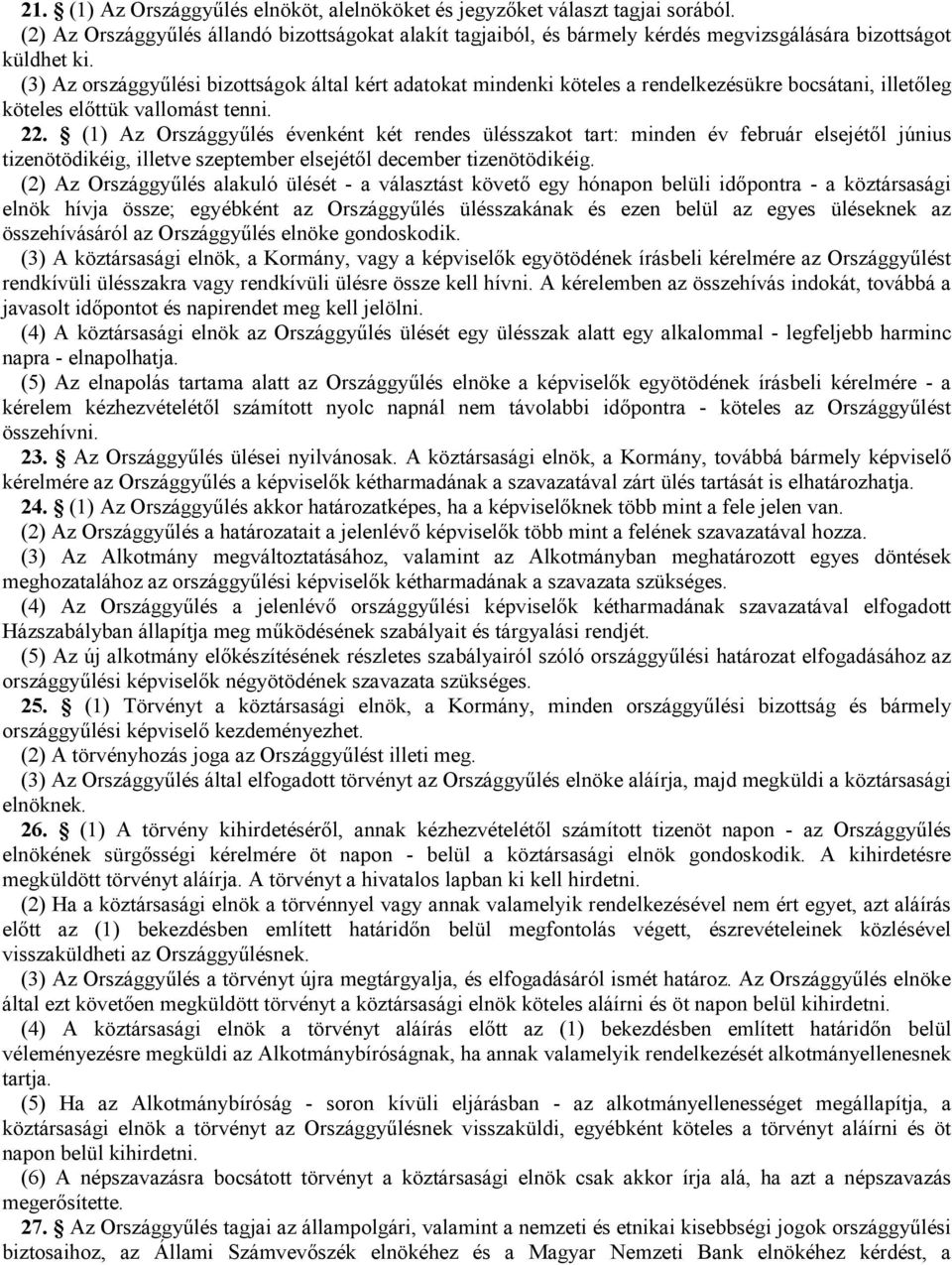 (1) Az Országgyőlés évenként két rendes ülésszakot tart: minden év február elsejétıl június tizenötödikéig, illetve szeptember elsejétıl december tizenötödikéig.