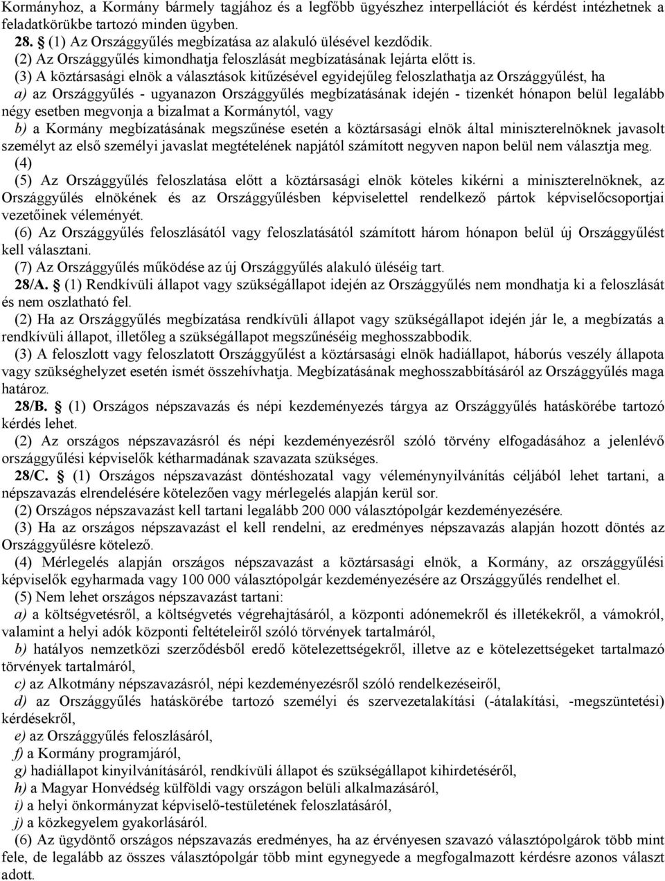 (3) A köztársasági elnök a választások kitőzésével egyidejőleg feloszlathatja az Országgyőlést, ha a) az Országgyőlés - ugyanazon Országgyőlés megbízatásának idején - tizenkét hónapon belül legalább