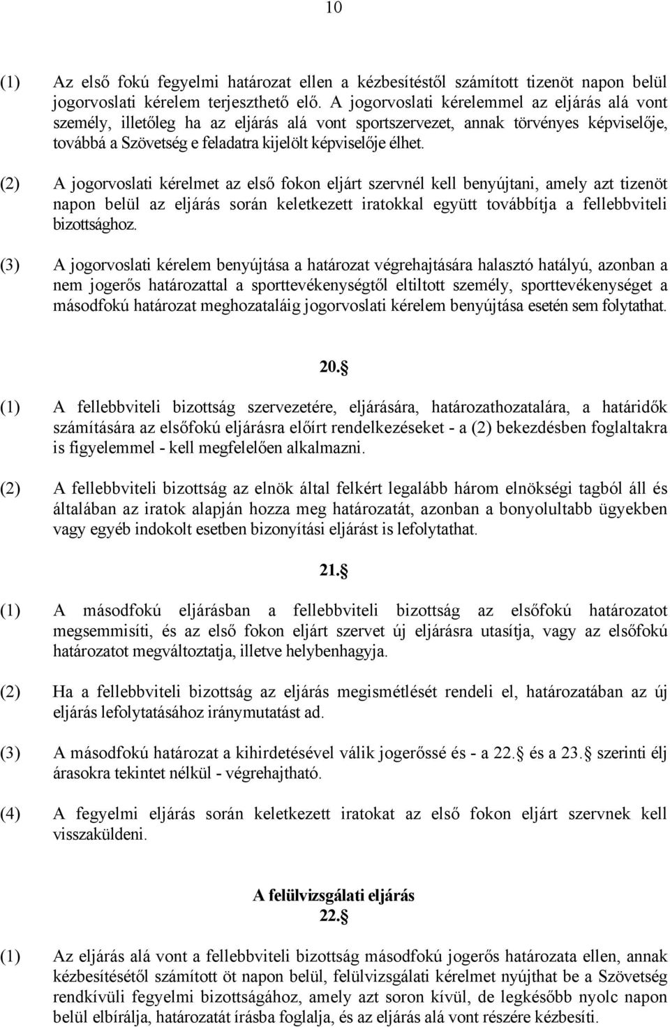 (2) A jogorvoslati kérelmet az első fokon eljárt szervnél kell benyújtani, amely azt tizenöt napon belül az eljárás során keletkezett iratokkal együtt továbbítja a fellebbviteli bizottsághoz.