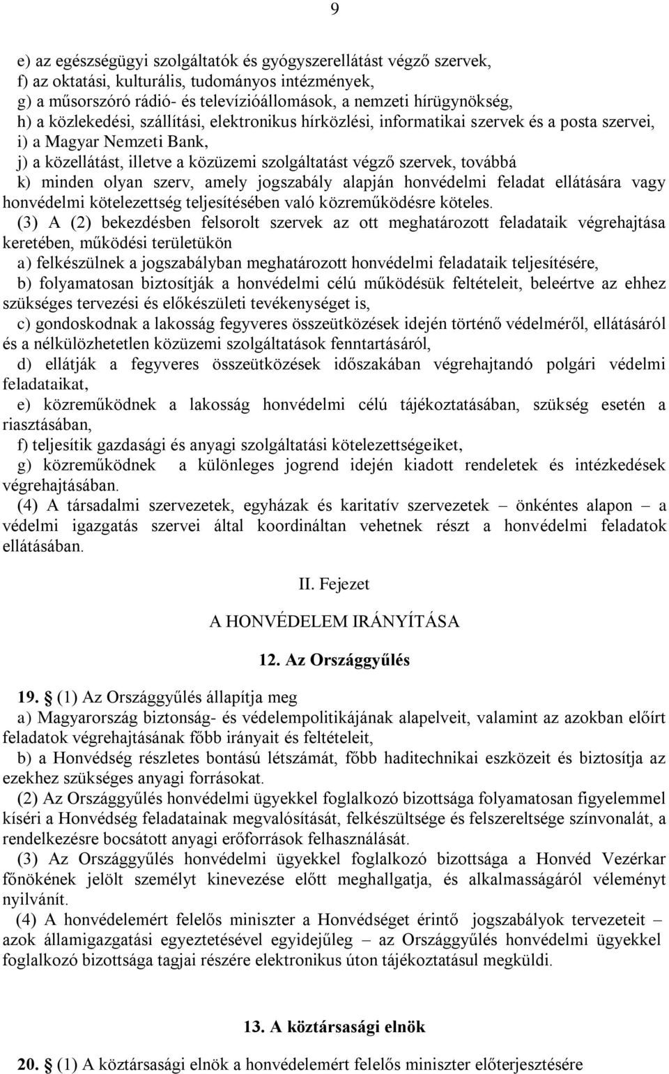 minden olyan szerv, amely jogszabály alapján honvédelmi feladat ellátására vagy honvédelmi kötelezettség teljesítésében való közreműködésre köteles.