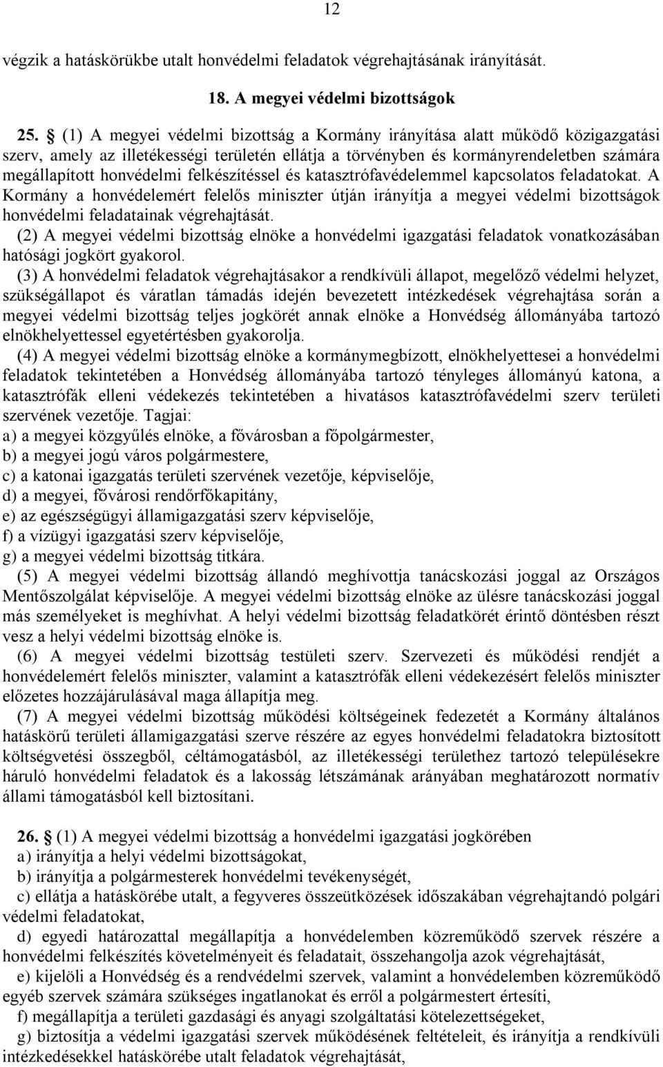 felkészítéssel és katasztrófavédelemmel kapcsolatos feladatokat. A Kormány a honvédelemért felelős miniszter útján irányítja a megyei védelmi bizottságok honvédelmi feladatainak végrehajtását.