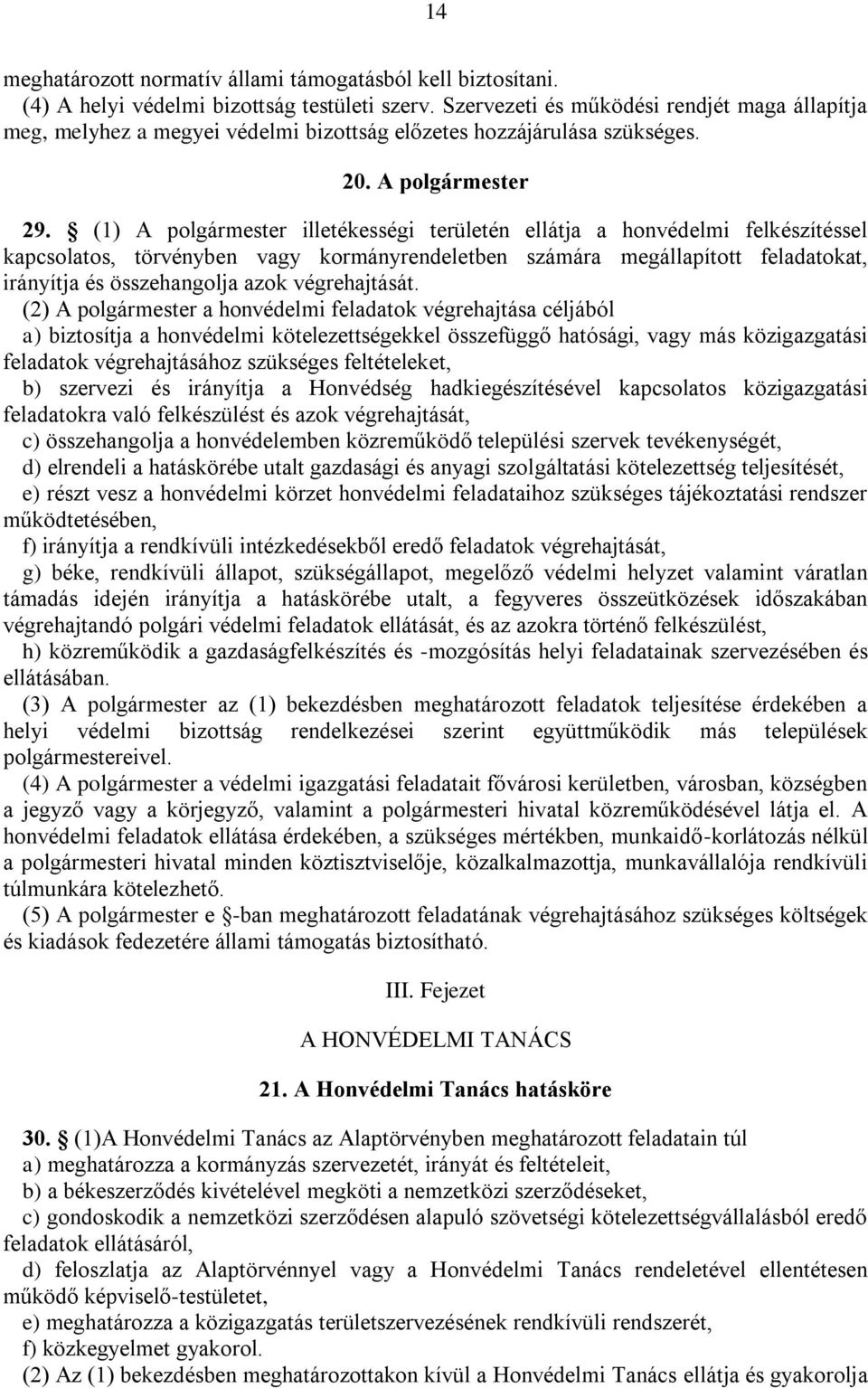 (1) A polgármester illetékességi területén ellátja a honvédelmi felkészítéssel kapcsolatos, törvényben vagy kormányrendeletben számára megállapított feladatokat, irányítja és összehangolja azok