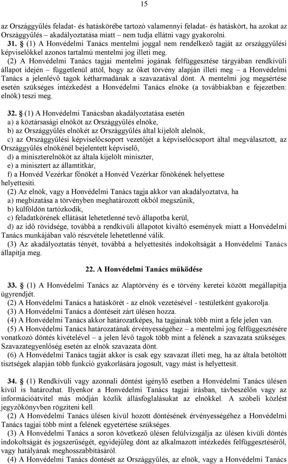 (2) A Honvédelmi Tanács tagjai mentelmi jogának felfüggesztése tárgyában rendkívüli állapot idején függetlenül attól, hogy az őket törvény alapján illeti meg a Honvédelmi Tanács a jelenlévő tagok