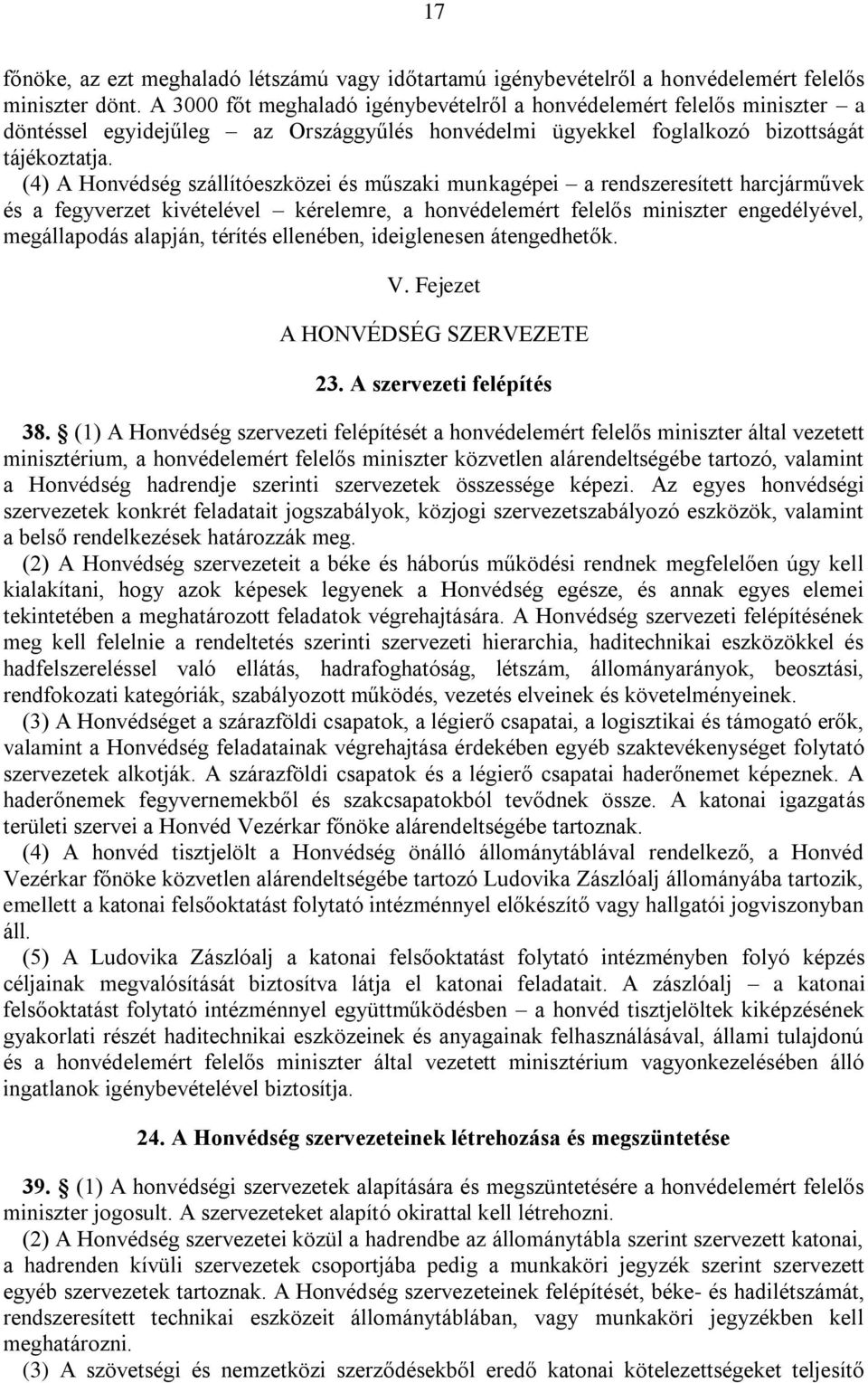 (4) A Honvédség szállítóeszközei és műszaki munkagépei a rendszeresített harcjárművek és a fegyverzet kivételével kérelemre, a honvédelemért felelős miniszter engedélyével, megállapodás alapján,