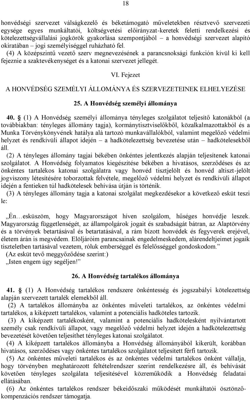 (4) A középszintű vezető szerv megnevezésének a parancsnoksági funkción kívül ki kell fejeznie a szaktevékenységet és a katonai szervezet jellegét. VI.