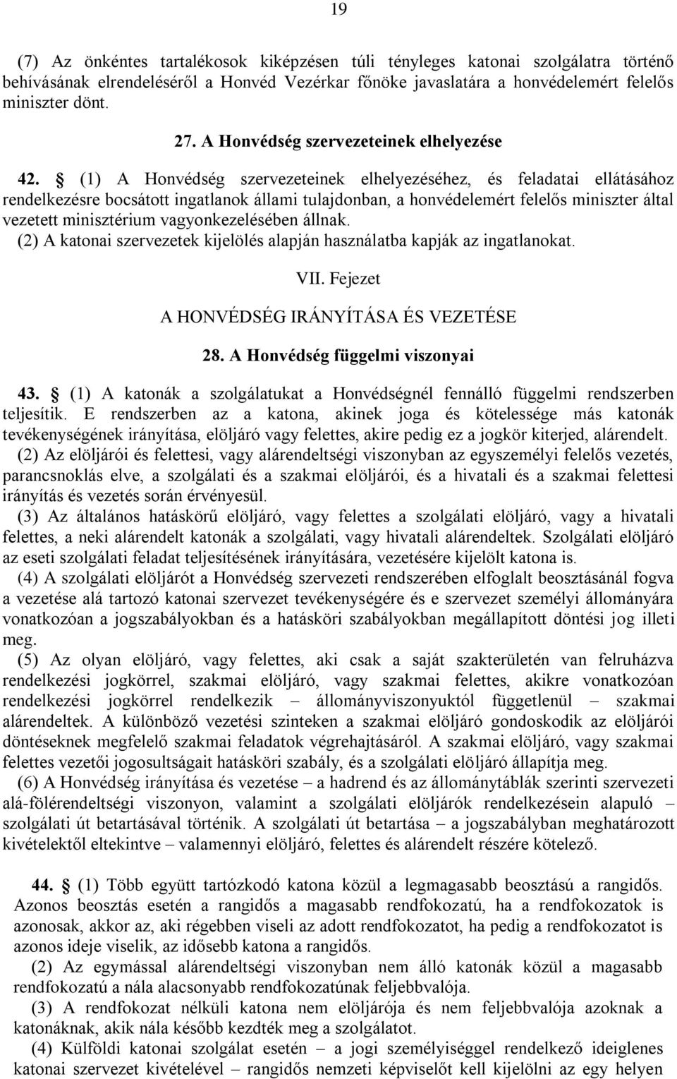 (1) A Honvédség szervezeteinek elhelyezéséhez, és feladatai ellátásához rendelkezésre bocsátott ingatlanok állami tulajdonban, a honvédelemért felelős miniszter által vezetett minisztérium