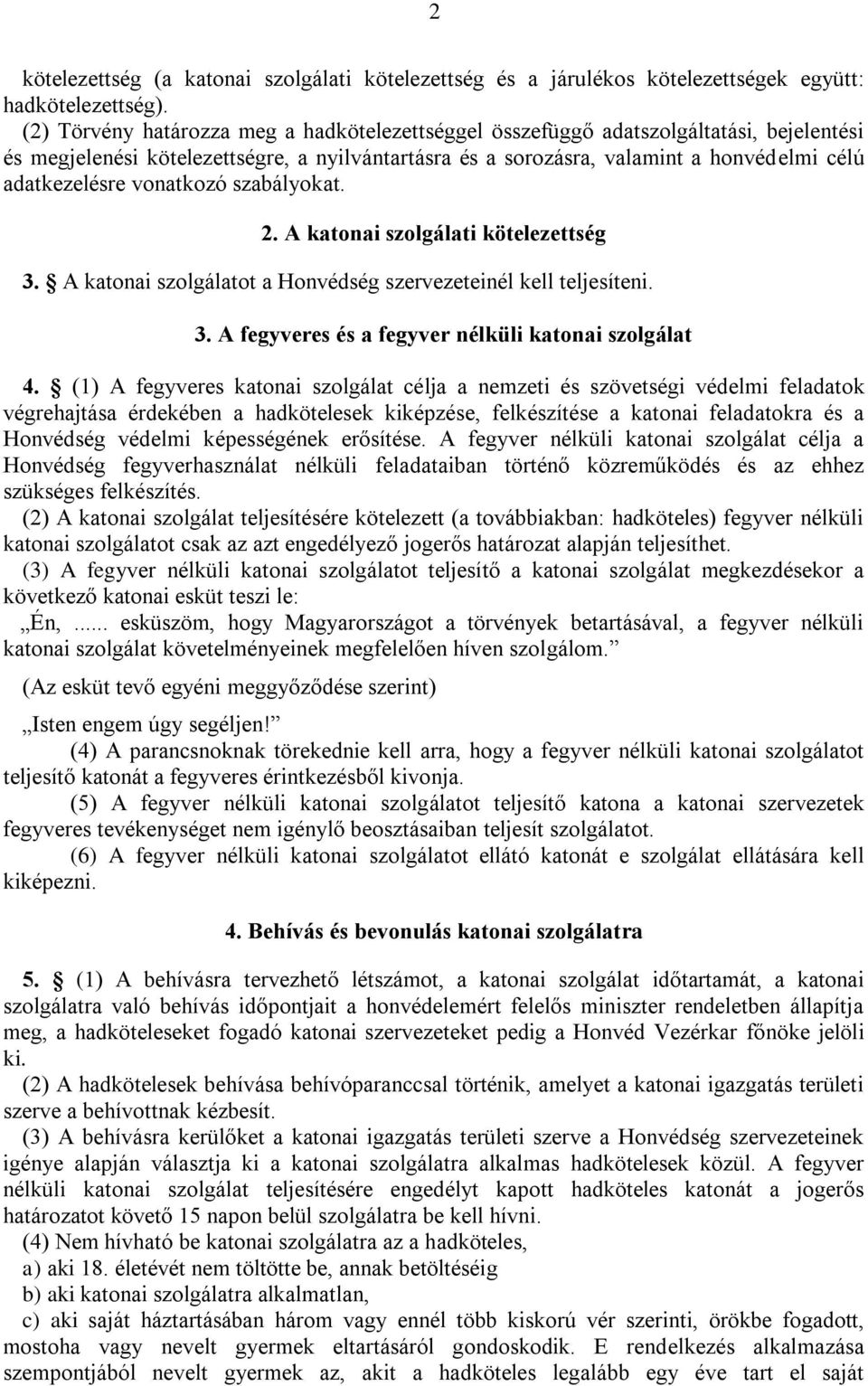 vonatkozó szabályokat. 2. A katonai szolgálati kötelezettség 3. A katonai szolgálatot a Honvédség szervezeteinél kell teljesíteni. 3. A fegyveres és a fegyver nélküli katonai szolgálat 4.