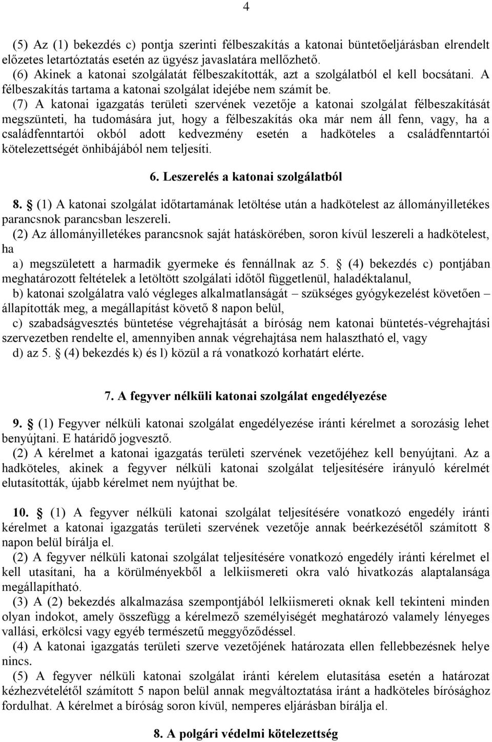 (7) A katonai igazgatás területi szervének vezetője a katonai szolgálat félbeszakítását megszünteti, ha tudomására jut, hogy a félbeszakítás oka már nem áll fenn, vagy, ha a családfenntartói okból