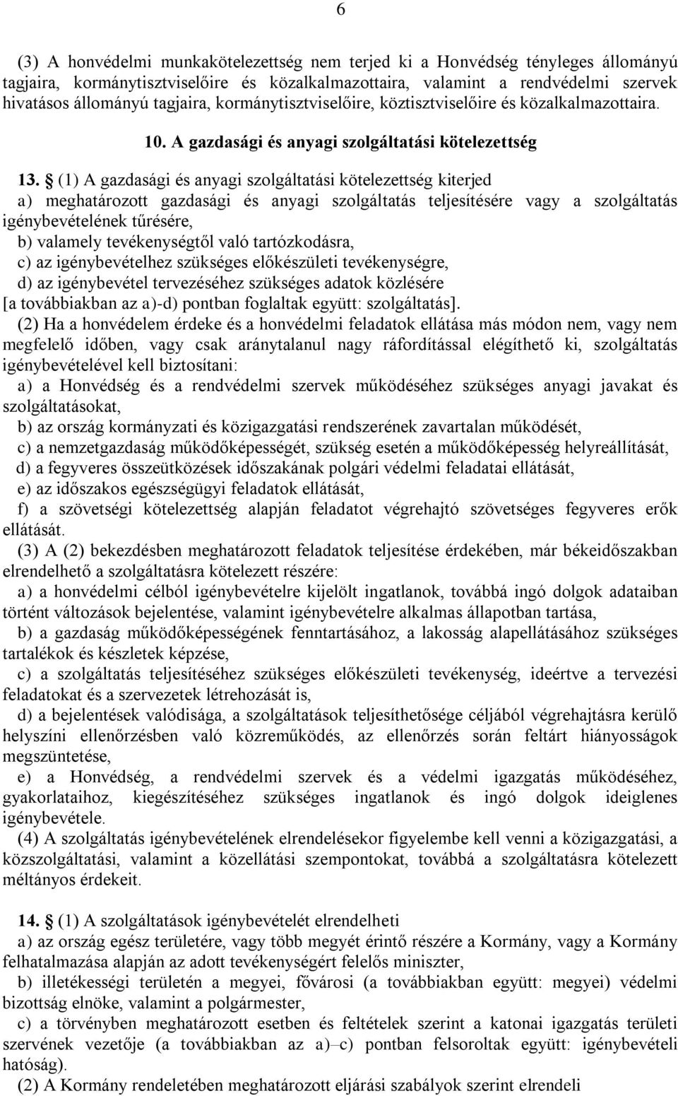 (1) A gazdasági és anyagi szolgáltatási kötelezettség kiterjed a) meghatározott gazdasági és anyagi szolgáltatás teljesítésére vagy a szolgáltatás igénybevételének tűrésére, b) valamely