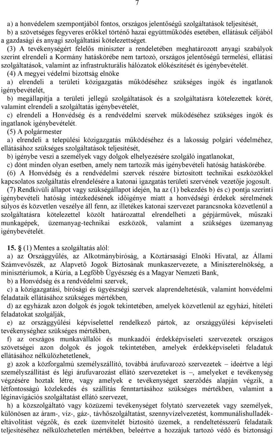 (3) A tevékenységért felelős miniszter a rendeletében meghatározott anyagi szabályok szerint elrendeli a Kormány hatáskörébe nem tartozó, országos jelentőségű termelési, ellátási szolgáltatások,