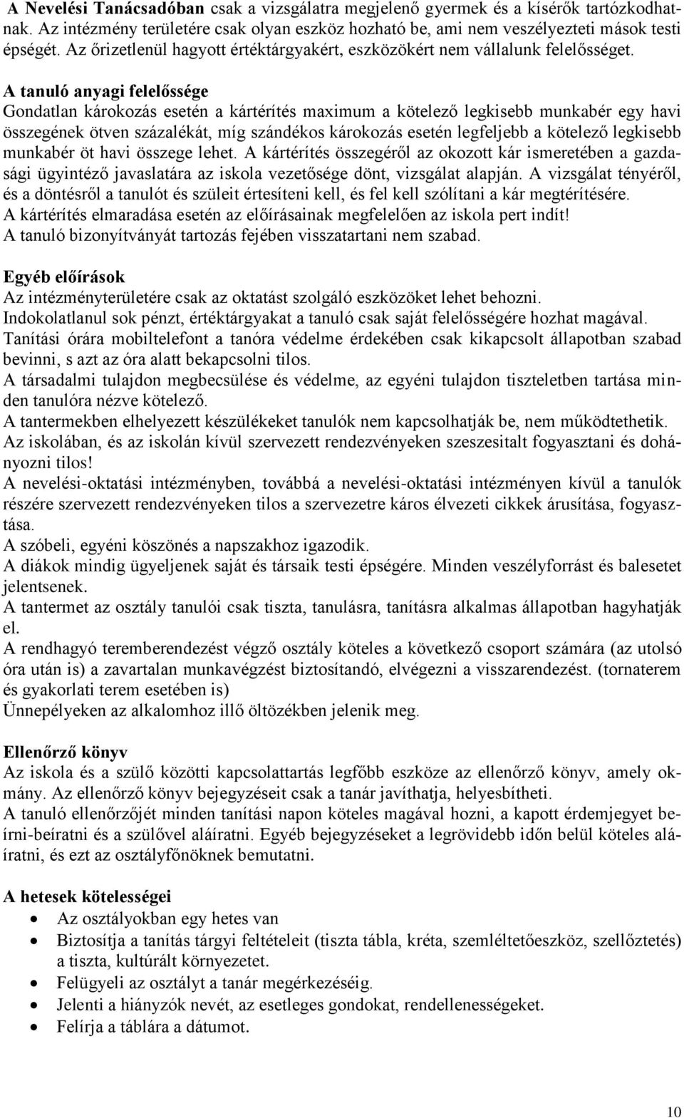 A tanuló anyagi felelőssége Gondatlan károkozás esetén a kártérítés maximum a kötelező legkisebb munkabér egy havi összegének ötven százalékát, míg szándékos károkozás esetén legfeljebb a kötelező