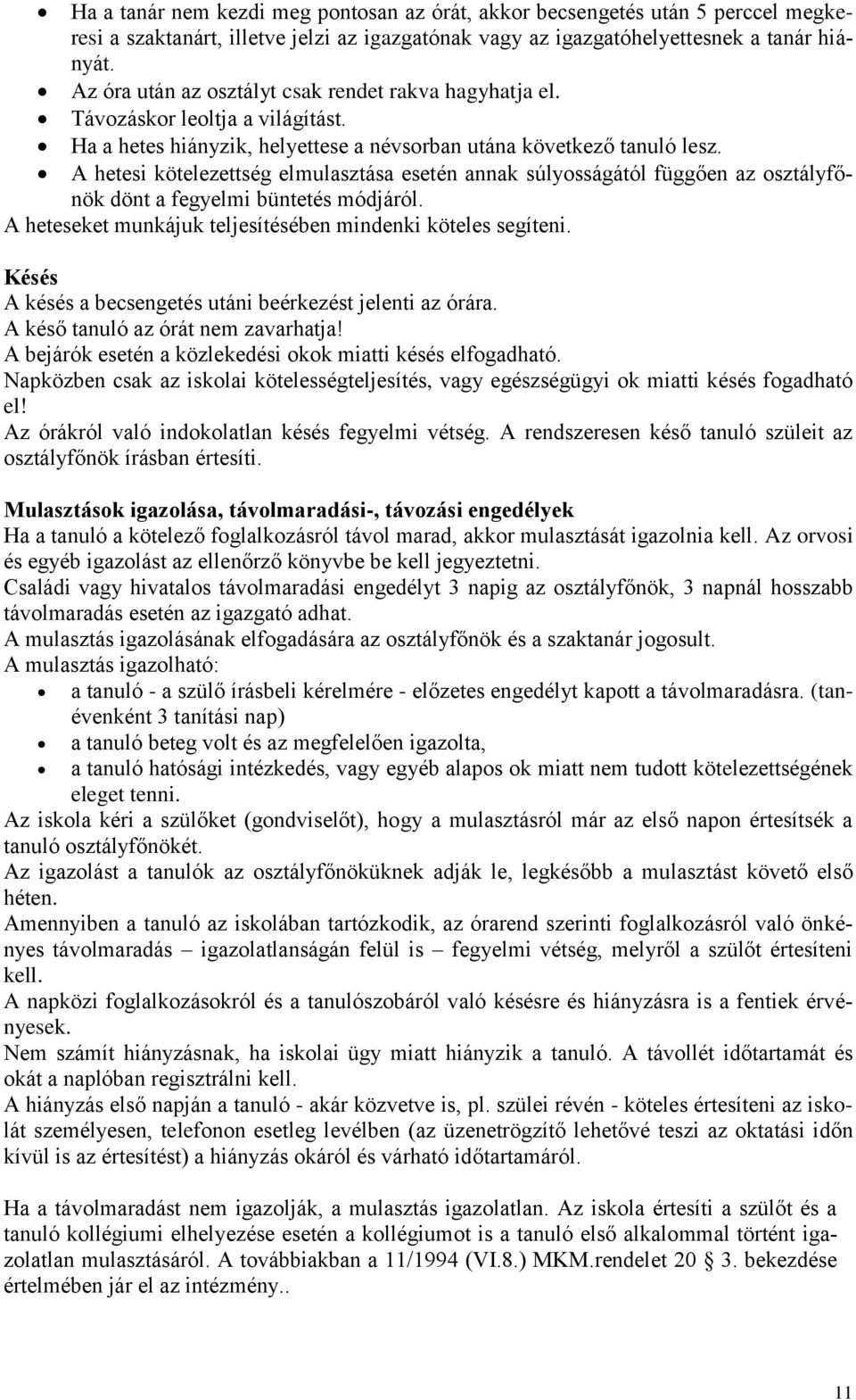 A hetesi kötelezettség elmulasztása esetén annak súlyosságától függően az osztályfőnök dönt a fegyelmi büntetés módjáról. A heteseket munkájuk teljesítésében mindenki köteles segíteni.