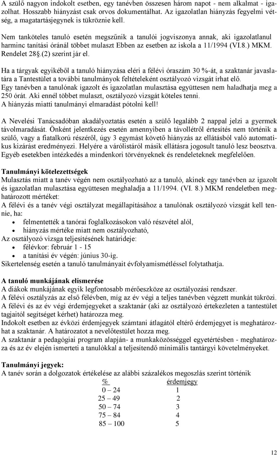 Nem tanköteles tanuló esetén megszűnik a tanulói jogviszonya annak, aki igazolatlanul harminc tanítási óránál többet mulaszt Ebben az esetben az iskola a 11/1994 (VI.8.) MKM. Rendelet 28.