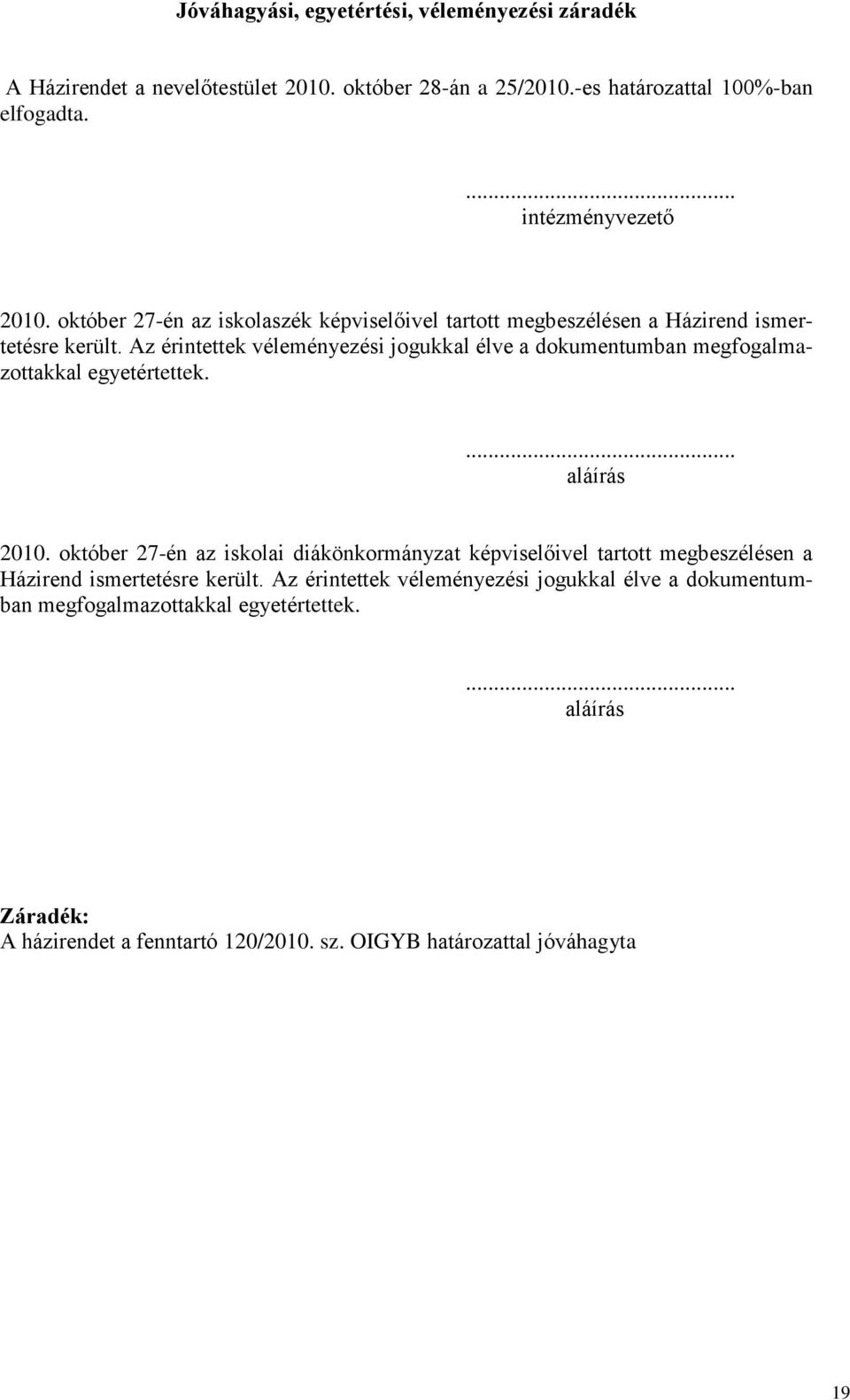 Az érintettek véleményezési jogukkal élve a dokumentumban megfogalmazottakkal egyetértettek.... aláírás 2010.