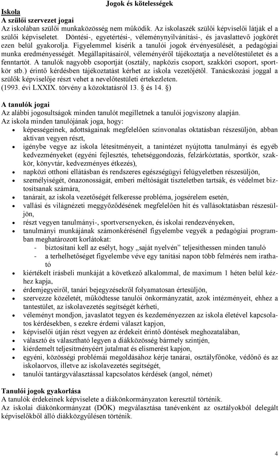 Megállapításairól, véleményéről tájékoztatja a nevelőtestületet és a fenntartót. A tanulók nagyobb csoportját (osztály, napközis csoport, szakköri csoport, sportkör stb.