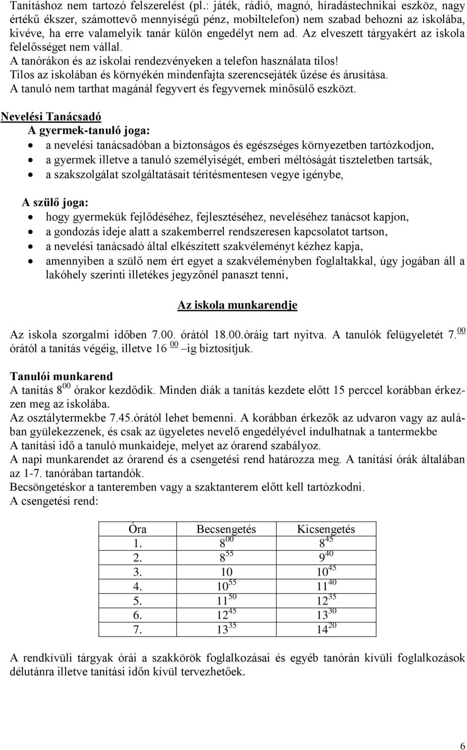 Az elveszett tárgyakért az iskola felelősséget nem vállal. A tanórákon és az iskolai rendezvényeken a telefon használata tilos!