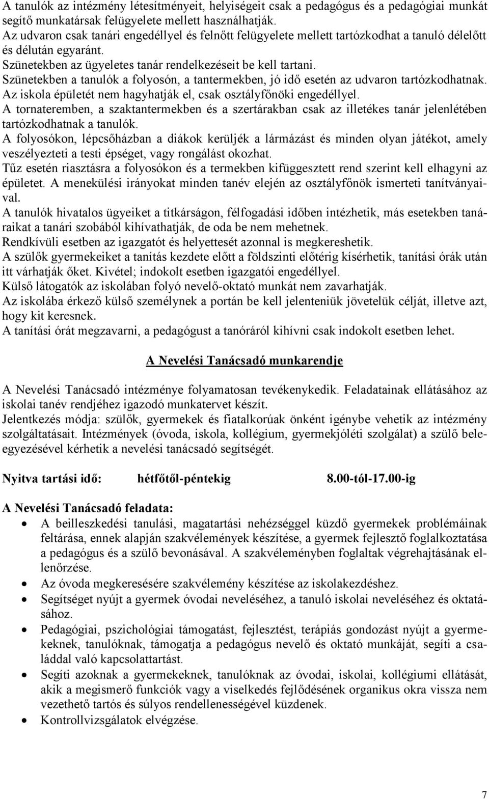 Szünetekben a tanulók a folyosón, a tantermekben, jó idő esetén az udvaron tartózkodhatnak. Az iskola épületét nem hagyhatják el, csak osztályfőnöki engedéllyel.