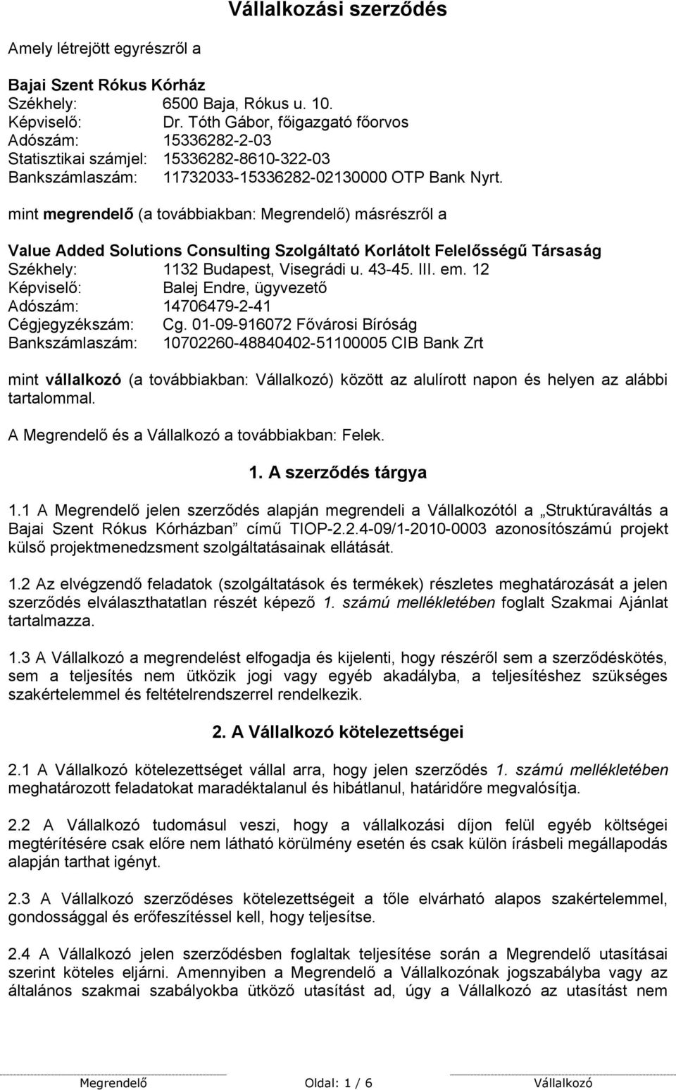 mint megrendelő (a továbbiakban: Megrendelő) másrészről a Value Added Solutions Consulting Szolgáltató Korlátolt Felelősségű Társaság Székhely: 1132 Budapest, Visegrádi u. 43-45. III. em.