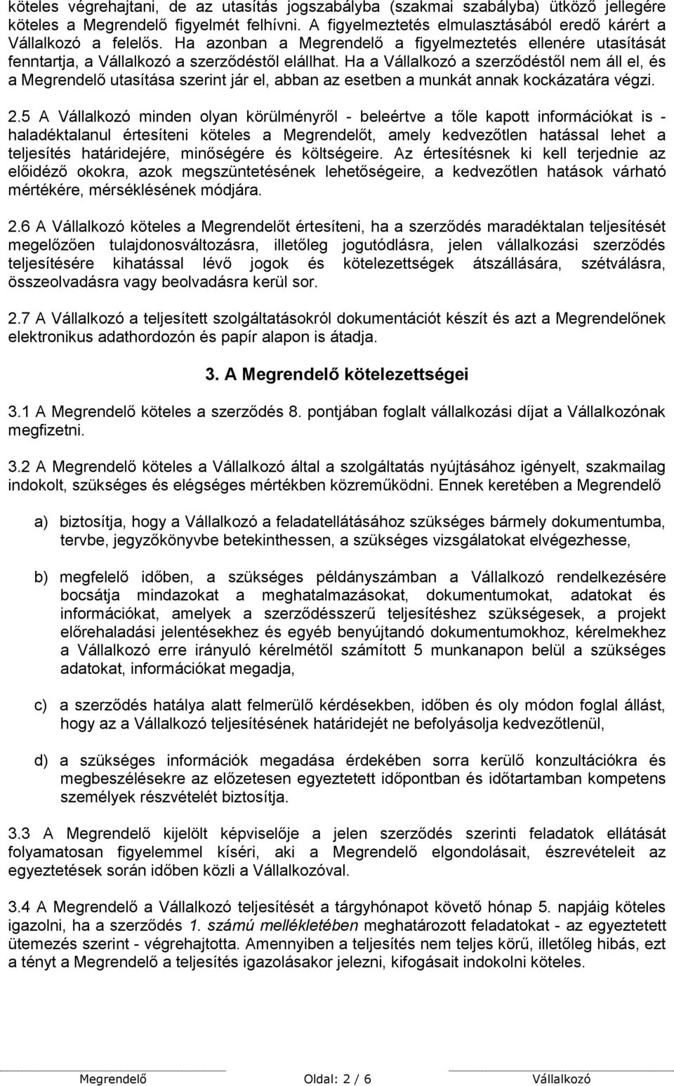 Ha a Vállalkozó a szerződéstől nem áll el, és a Megrendelő utasítása szerint jár el, abban az esetben a munkát annak kockázatára végzi. 2.