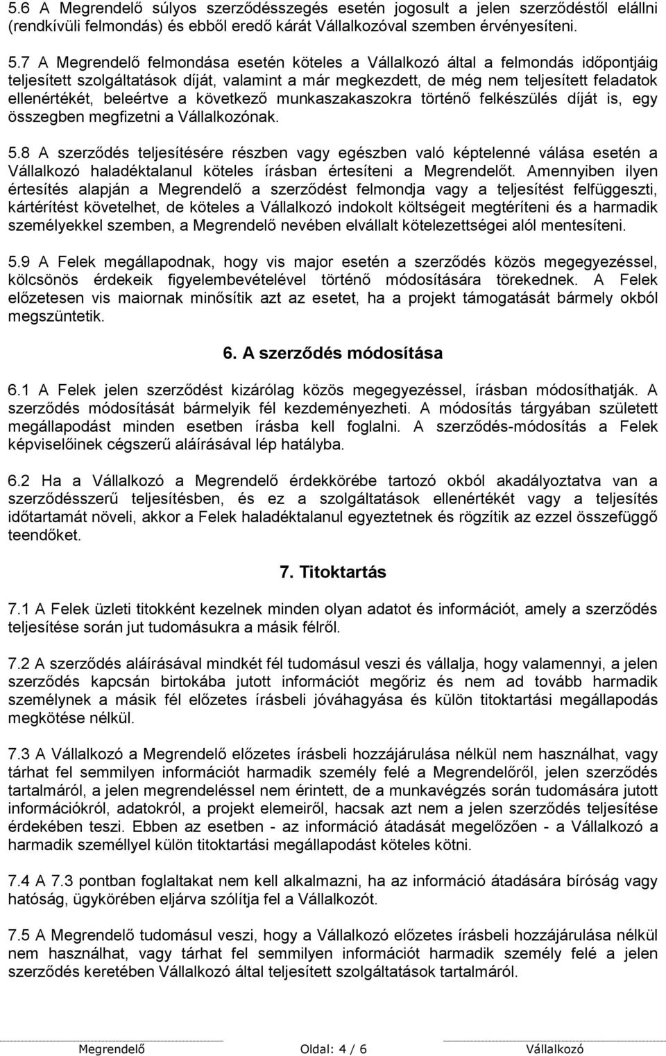 beleértve a következő munkaszakaszokra történő felkészülés díját is, egy összegben megfizetni a Vállalkozónak. 5.