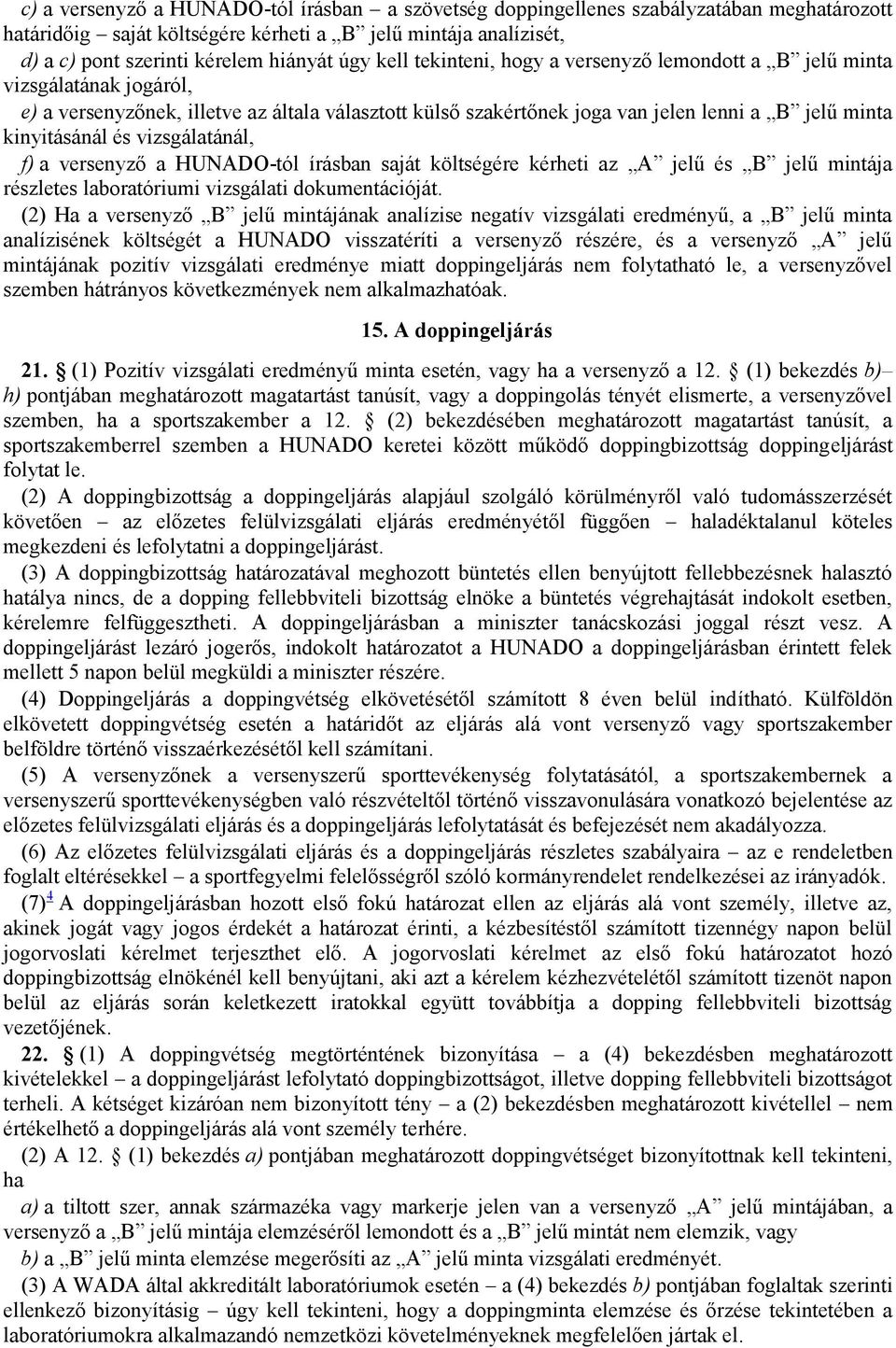 vizsgálatánál, f) a versenyző a HUNADO-tól írásban saját költségére kérheti az A jelű és B jelű mintája részletes laboratóriumi vizsgálati dokumentációját.