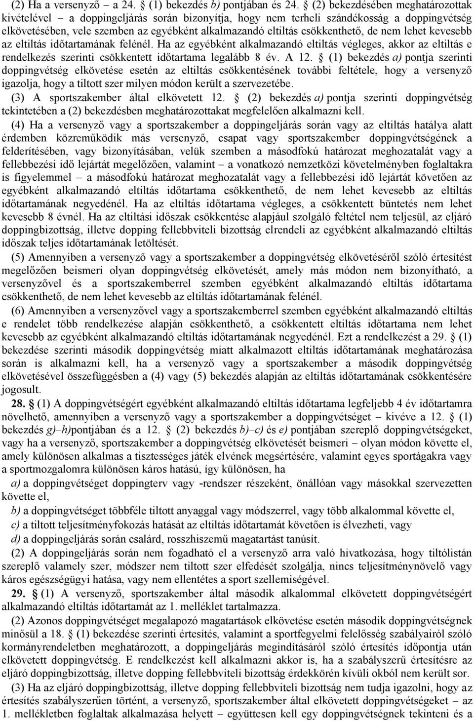 csökkenthető, de nem lehet kevesebb az eltiltás időtartamának felénél. Ha az egyébként alkalmazandó eltiltás végleges, akkor az eltiltás e rendelkezés szerinti csökkentett időtartama legalább 8 év.