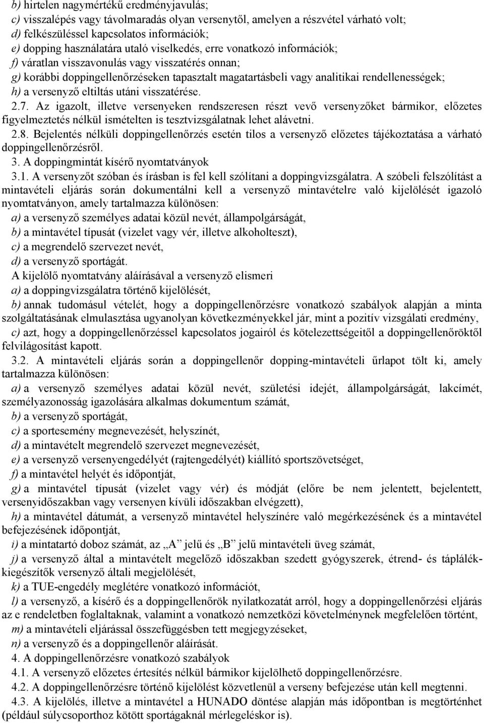 eltiltás utáni visszatérése. 2.7. Az igazolt, illetve versenyeken rendszeresen részt vevő versenyzőket bármikor, előzetes figyelmeztetés nélkül ismételten is tesztvizsgálatnak lehet alávetni. 2.8.