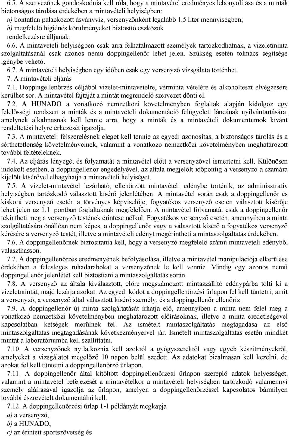 6. A mintavételi helyiségben csak arra felhatalmazott személyek tartózkodhatnak, a vizeletminta szolgáltatásánál csak azonos nemű doppingellenőr lehet jelen.