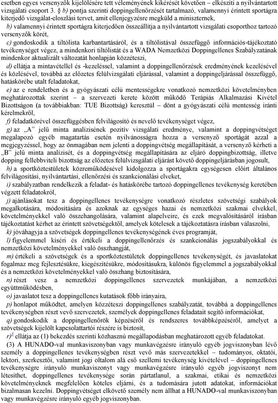 kiterjedően összeállítja a nyilvántartott vizsgálati csoporthoz tartozó versenyzők körét, c) gondoskodik a tiltólista karbantartásáról, és a tiltólistával összefüggő információs-tájékoztató