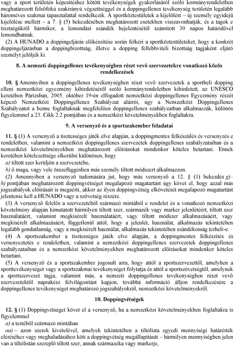 (5) bekezdésében meghatározott esetekben visszavonhatják, és a tagok e tisztségükről bármikor, a lemondási szándék bejelentésétől számított 30 napos határidővel lemondhatnak.