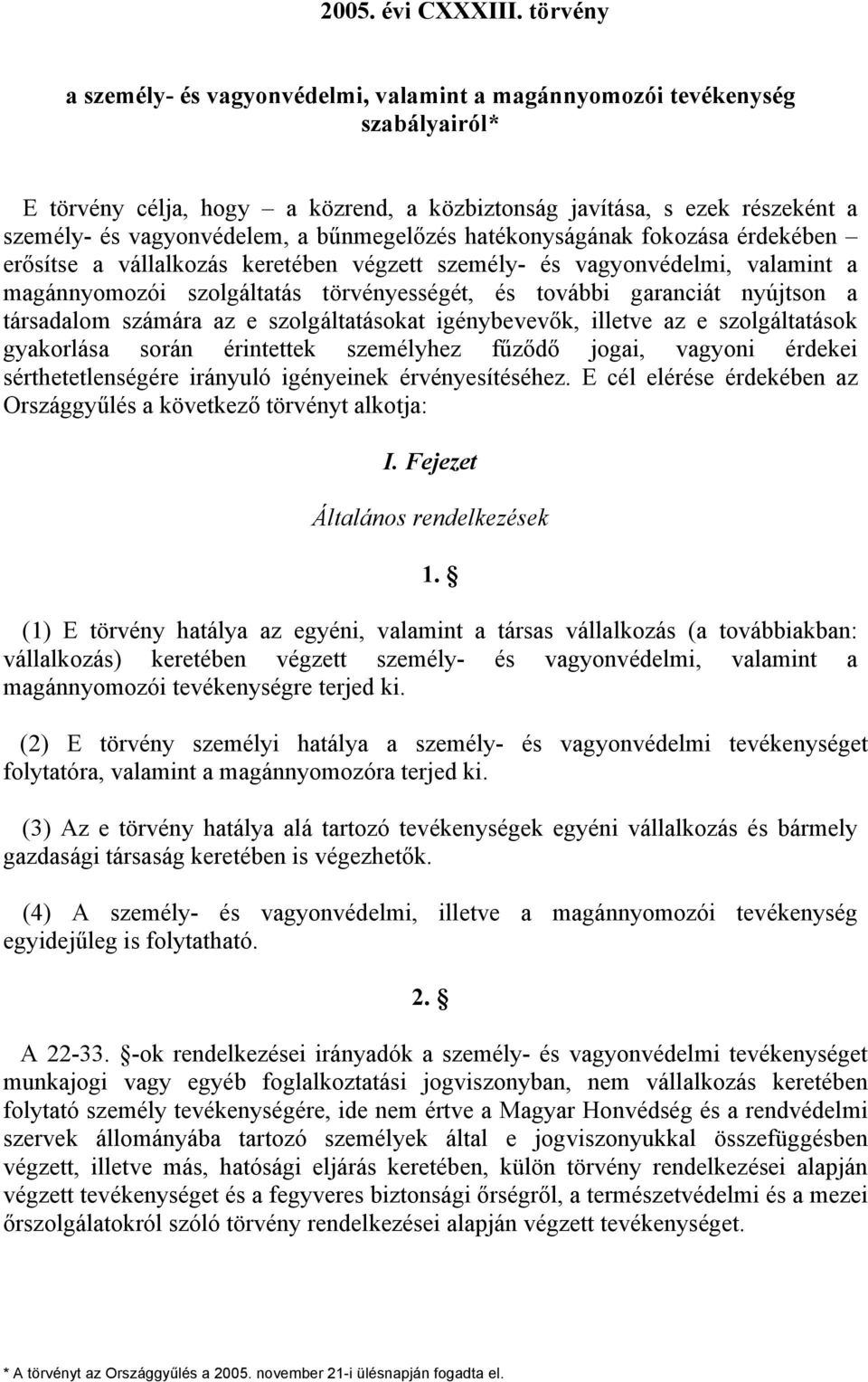 bűnmegelőzés hatékonyságának fokozása érdekében erősítse a vállalkozás keretében végzett személy- és vagyonvédelmi, valamint a magánnyomozói szolgáltatás törvényességét, és további garanciát nyújtson