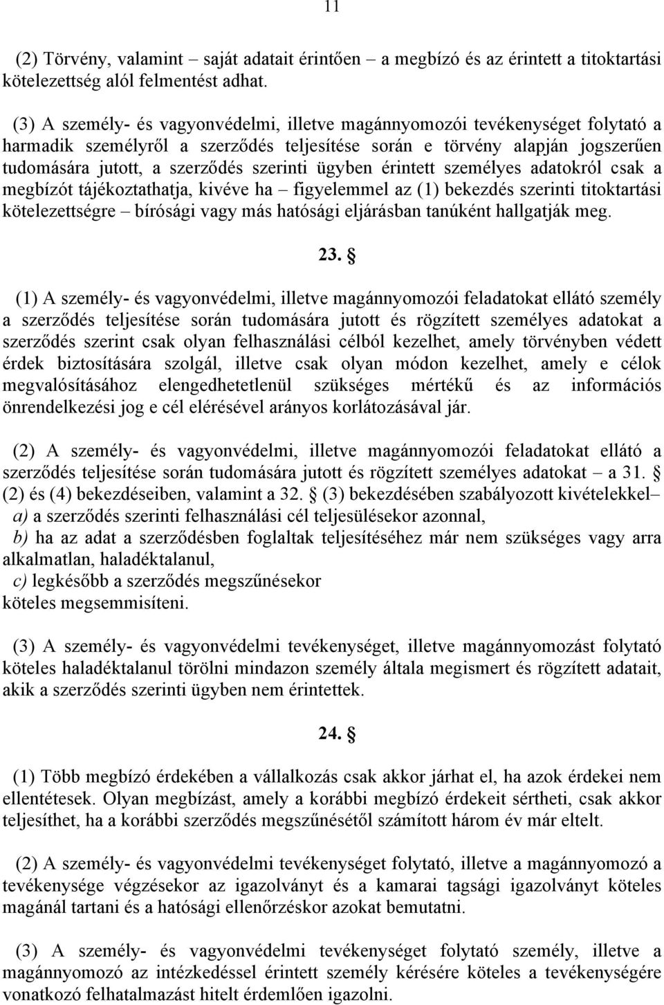 ügyben érintett személyes adatokról csak a megbízót tájékoztathatja, kivéve ha figyelemmel az (1) bekezdés szerinti titoktartási kötelezettségre bírósági vagy más hatósági eljárásban tanúként