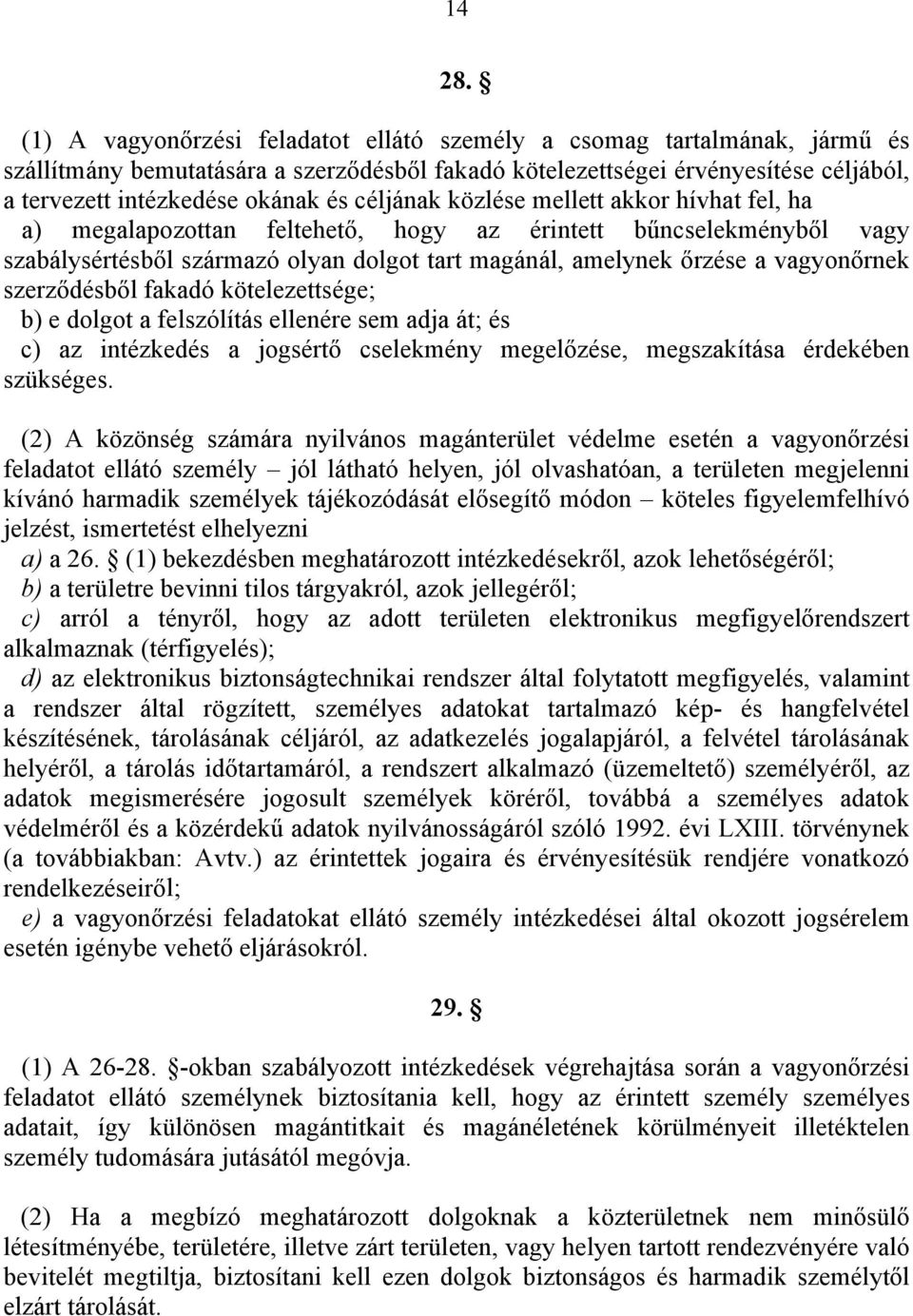 céljának közlése mellett akkor hívhat fel, ha a) megalapozottan feltehető, hogy az érintett bűncselekményből vagy szabálysértésből származó olyan dolgot tart magánál, amelynek őrzése a vagyonőrnek