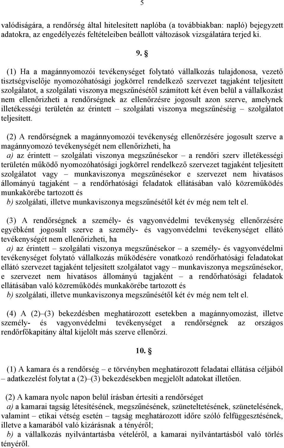 megszűnésétől számított két éven belül a vállalkozást nem ellenőrizheti a rendőrségnek az ellenőrzésre jogosult azon szerve, amelynek illetékességi területén az érintett szolgálati viszonya