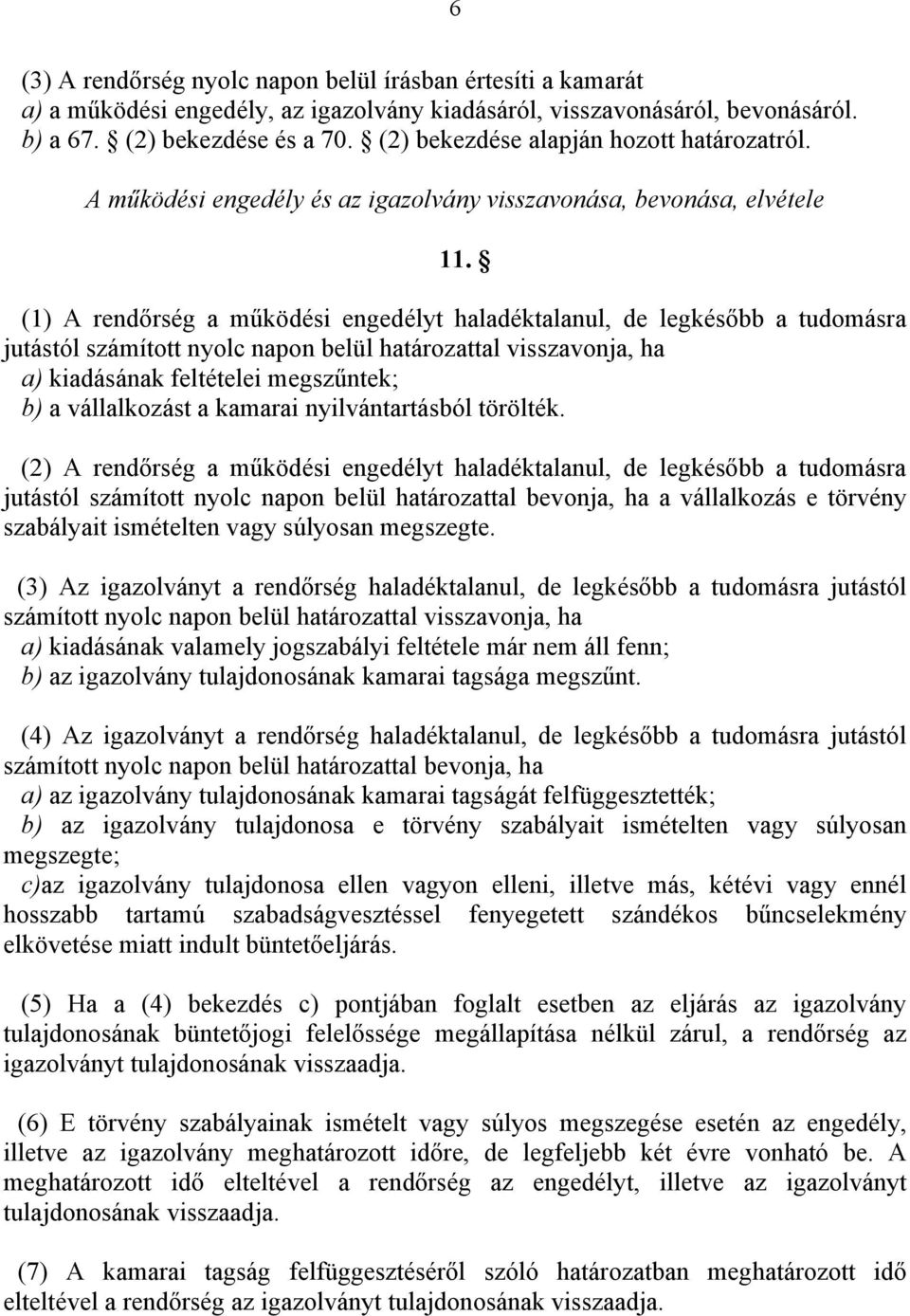 (1) A rendőrség a működési engedélyt haladéktalanul, de legkésőbb a tudomásra jutástól számított nyolc napon belül határozattal visszavonja, ha a) kiadásának feltételei megszűntek; b) a vállalkozást