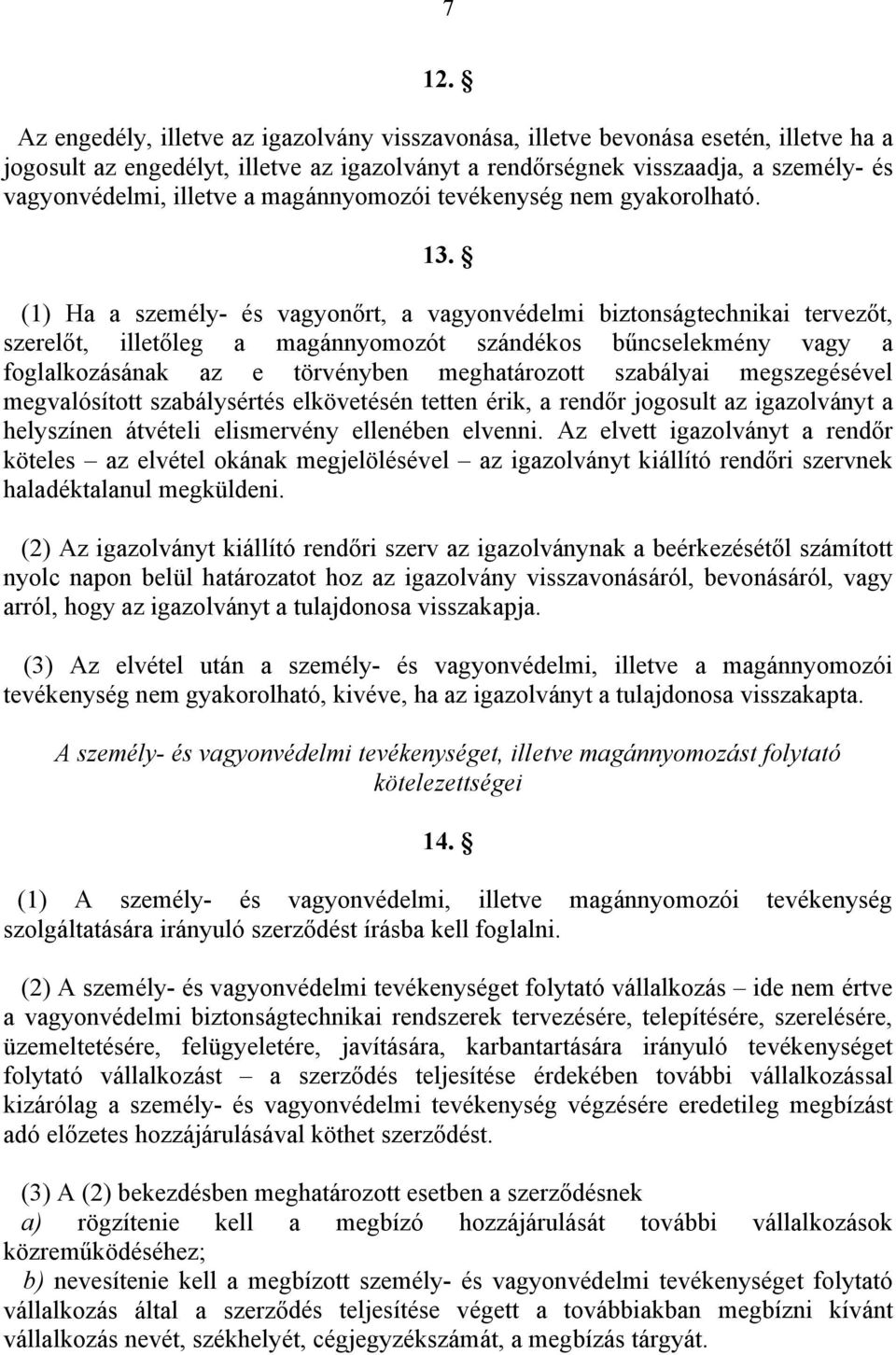 (1) Ha a személy- és vagyonőrt, a vagyonvédelmi biztonságtechnikai tervezőt, szerelőt, illetőleg a magánnyomozót szándékos bűncselekmény vagy a foglalkozásának az e törvényben meghatározott szabályai