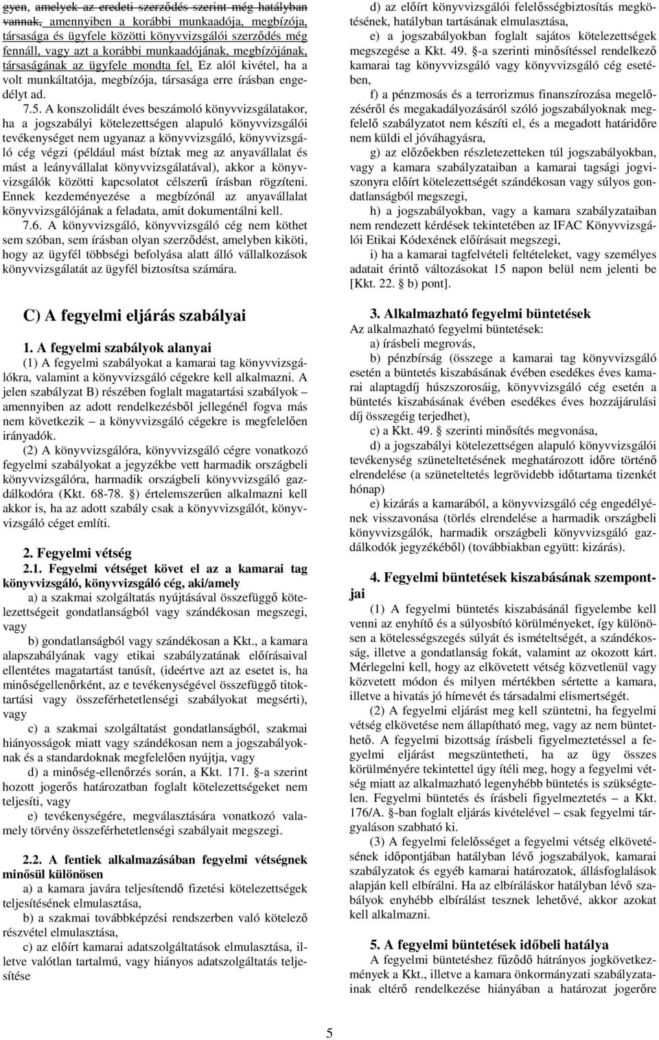 A konszolidált éves beszámoló könyvvizsgálatakor, ha a jogszabályi kötelezettségen alapuló könyvvizsgálói tevékenységet nem ugyanaz a könyvvizsgáló, könyvvizsgáló cég végzi (például mást bíztak meg