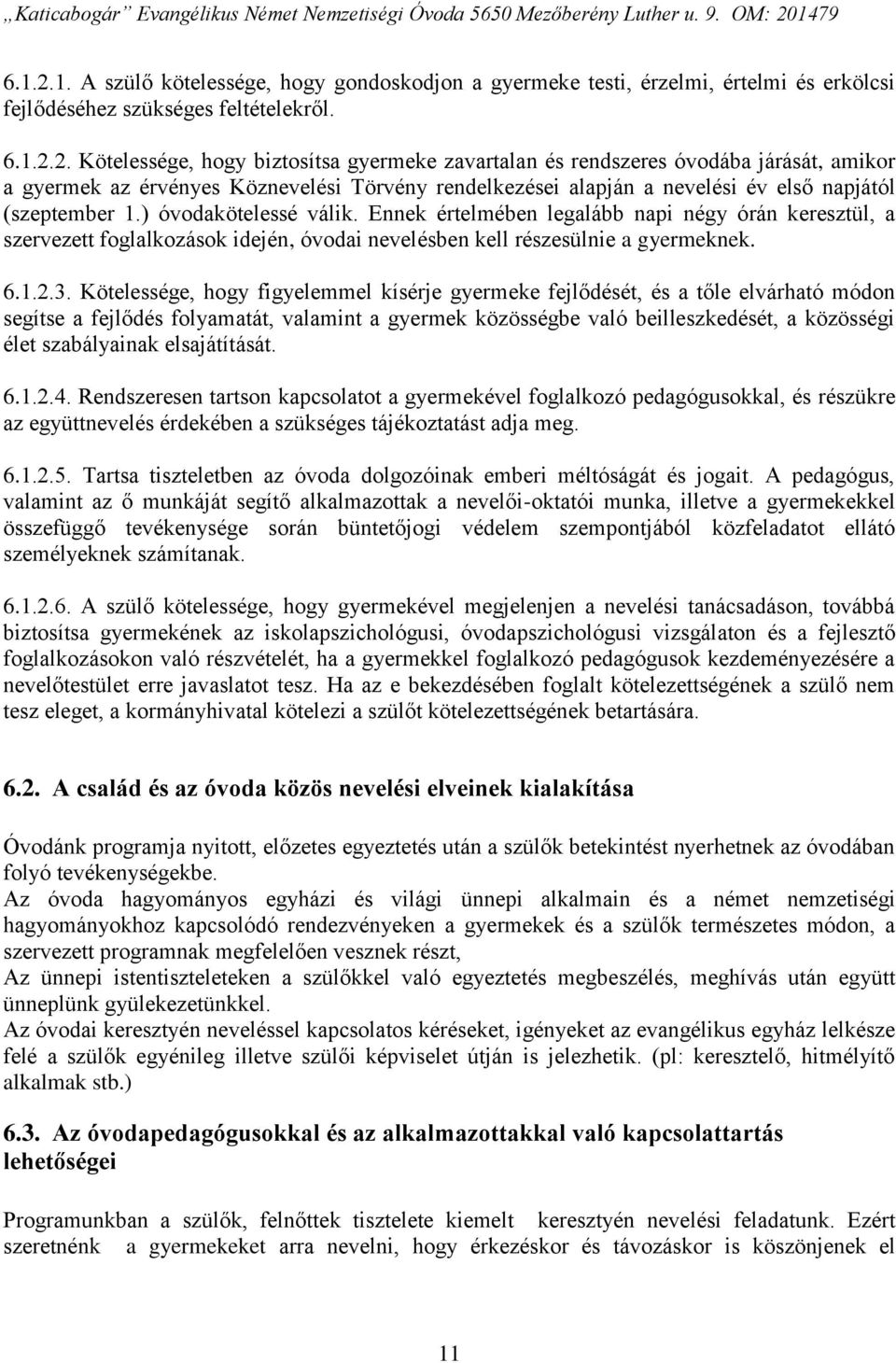 Kötelessége, hogy figyelemmel kísérje gyermeke fejlődését, és a tőle elvárható módon segítse a fejlődés folyamatát, valamint a gyermek közösségbe való beilleszkedését, a közösségi élet szabályainak