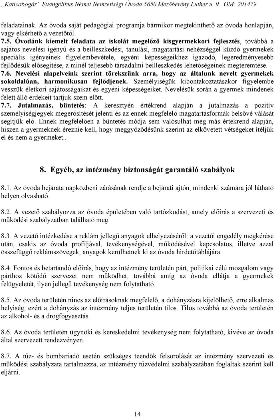 figyelembevétele, egyéni képességeikhez igazodó, legeredményesebb fejlődésük elősegítése, a minél teljesebb társadalmi beilleszkedés lehetőségeinek megteremtése. 7.6.