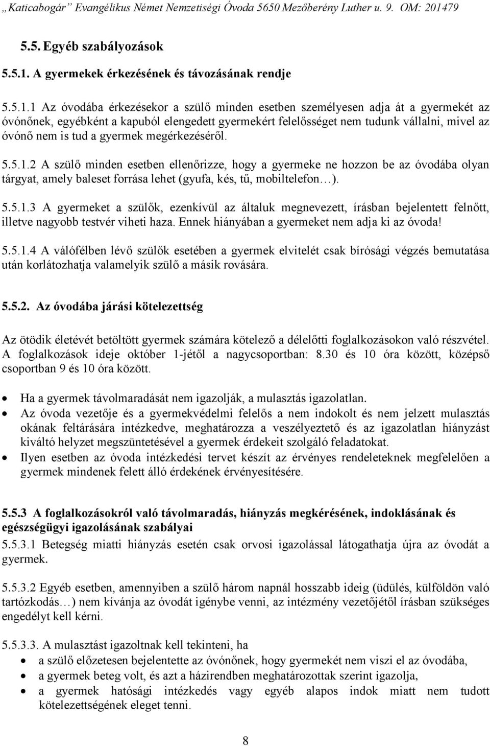 1 Az óvodába érkezésekor a szülő minden esetben személyesen adja át a gyermekét az óvónőnek, egyébként a kapuból elengedett gyermekért felelősséget nem tudunk vállalni, mivel az óvónő nem is tud a