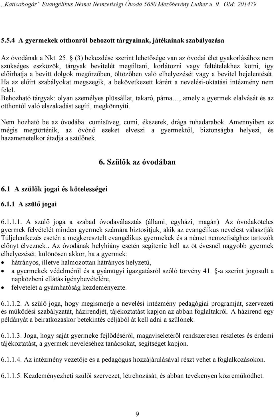 öltözőben való elhelyezését vagy a bevitel bejelentését. Ha az előírt szabályokat megszegik, a bekövetkezett kárért a nevelési-oktatási intézmény nem felel.