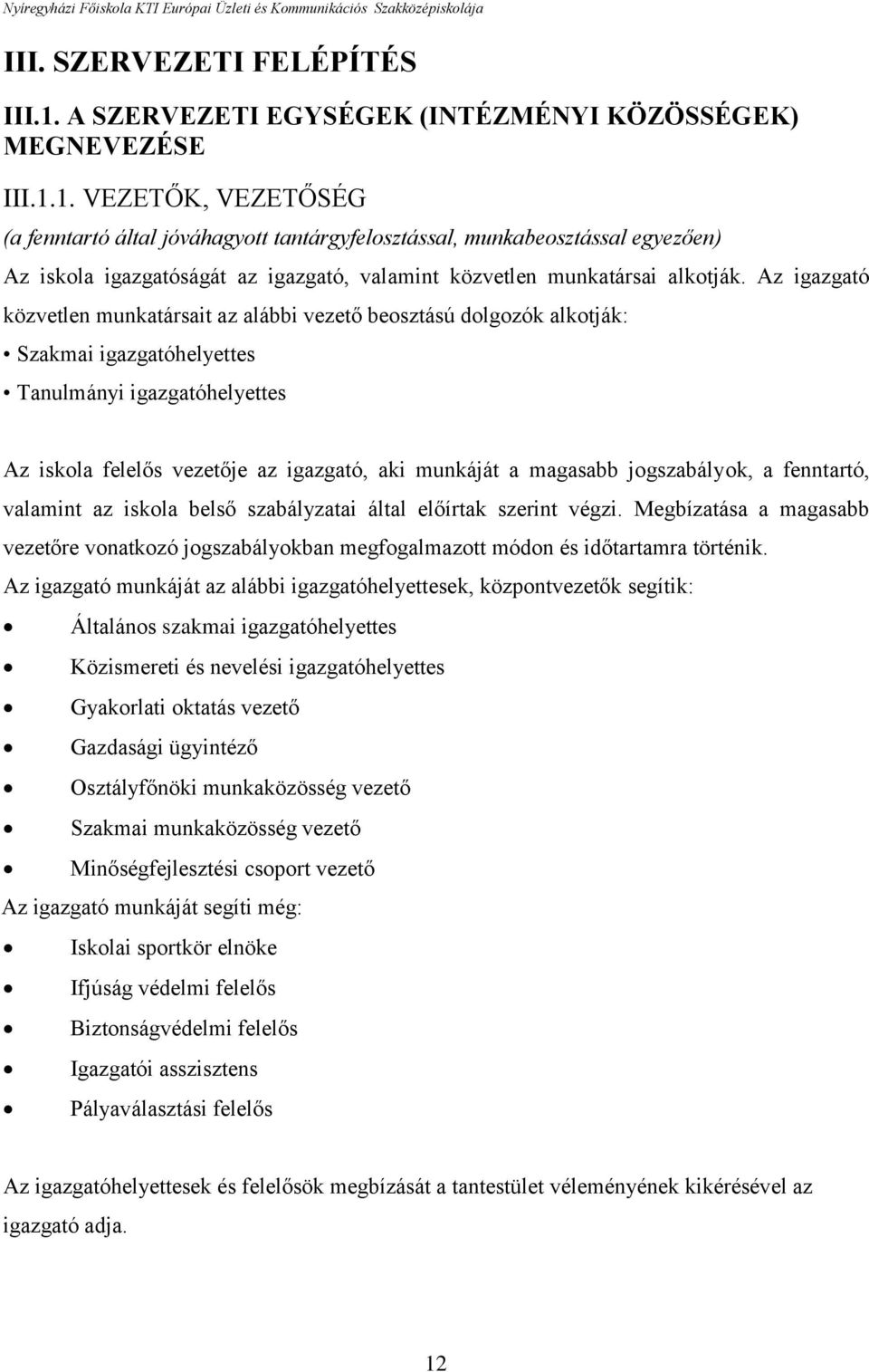 1. VEZETŐK, VEZETŐSÉG (a fenntartó által jóváhagyott tantárgyfelosztással, munkabeosztással egyezően) Az iskola igazgatóságát az igazgató, valamint közvetlen munkatársai alkotják.